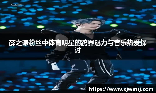 薛之谦粉丝中体育明星的跨界魅力与音乐热爱探讨