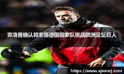 克洛普确认将率领德国国家队挑战欧洲足坛巨人