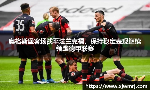 奥格斯堡客场战平法兰克福，保持稳定表现继续领跑德甲联赛