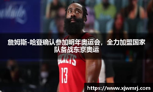 詹姆斯-哈登确认参加明年奥运会，全力加盟国家队备战东京奥运