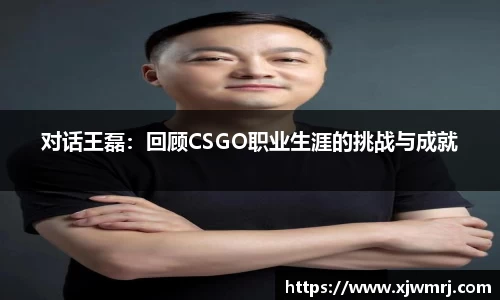 对话王磊：回顾CSGO职业生涯的挑战与成就