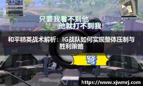 和平精英战术解析：IG战队如何实现整体压制与胜利策略