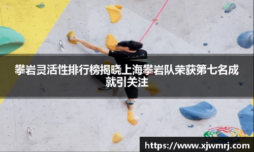 攀岩灵活性排行榜揭晓上海攀岩队荣获第七名成就引关注