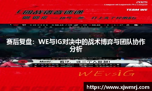 赛后复盘：WE与IG对决中的战术博弈与团队协作分析
